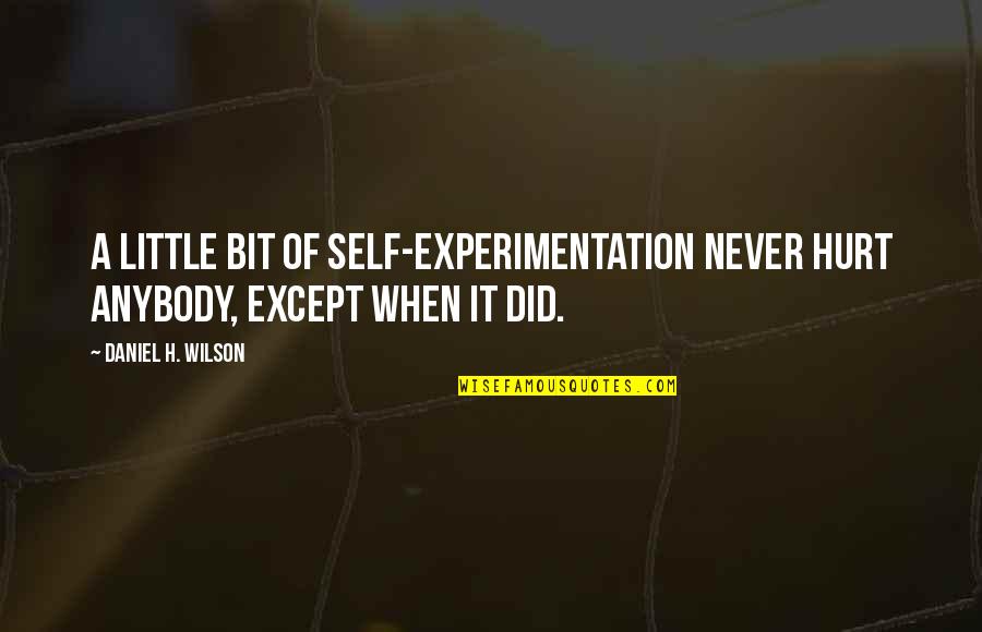 Never Hurt Anybody Quotes By Daniel H. Wilson: A little bit of self-experimentation never hurt anybody, Never Hurt Anybody Quotes By Daniel H. Wilson: A little bit of self-experimentation never hurt anybody,