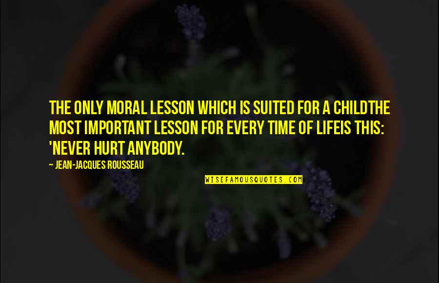 Never Hurt Anybody Quotes By Jean-Jacques Rousseau: The only moral lesson which is suited for Never Hurt Anybody Quotes By Jean-Jacques Rousseau: The only moral lesson which is suited for