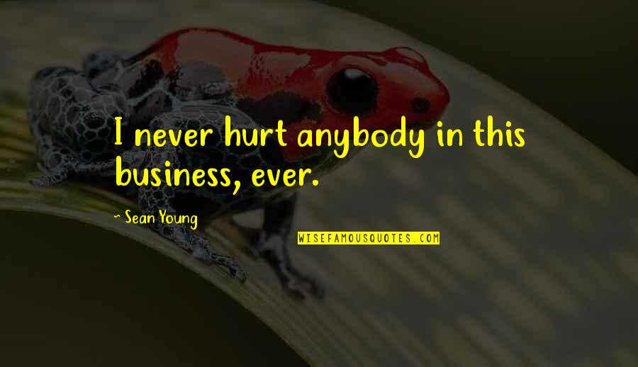 Never Hurt Anybody Quotes By Sean Young: I never hurt anybody in this business, ever.