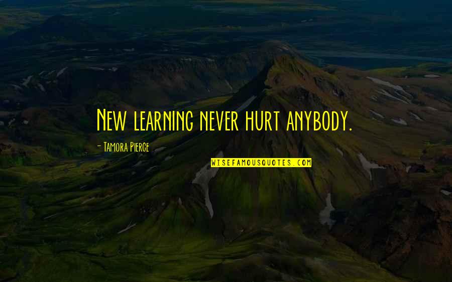 Never Hurt Anybody Quotes By Tamora Pierce: New learning never hurt anybody.