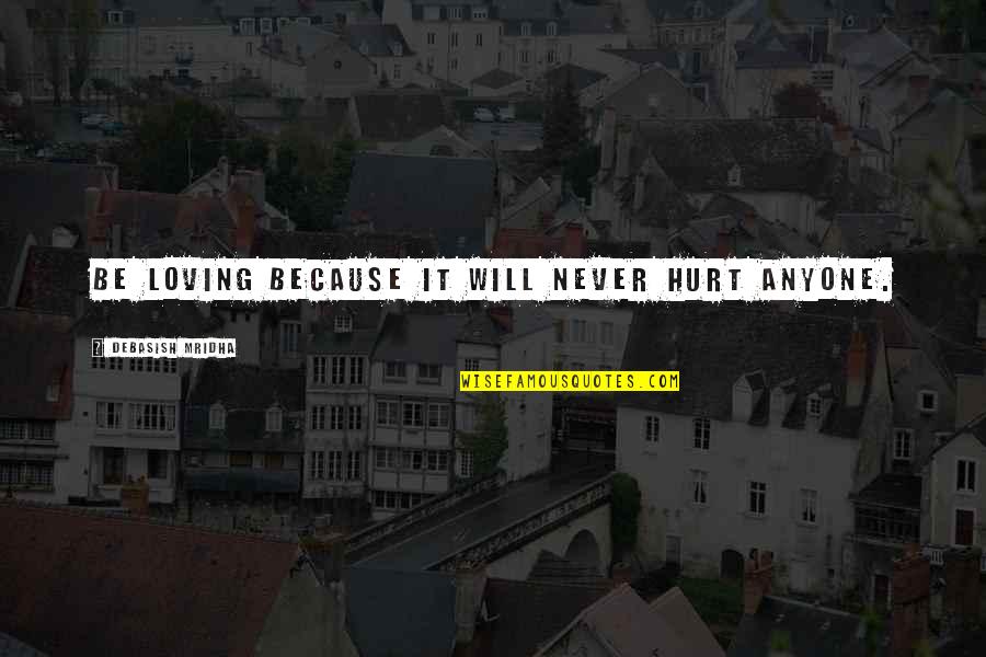 Never Hurt Anyone Quotes By Debasish Mridha: Be loving because it will never hurt anyone. Never Hurt Anyone Quotes By Debasish Mridha: Be loving because it will never hurt anyone.