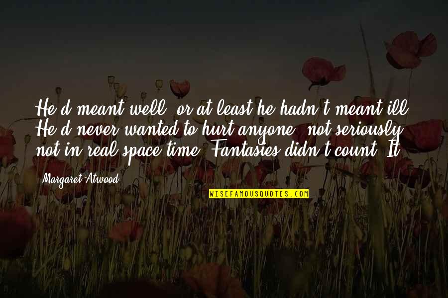 Never Hurt Anyone Quotes By Margaret Atwood: He'd meant well, or at least he hadn't Never Hurt Anyone Quotes By Margaret Atwood: He'd meant well, or at least he hadn't