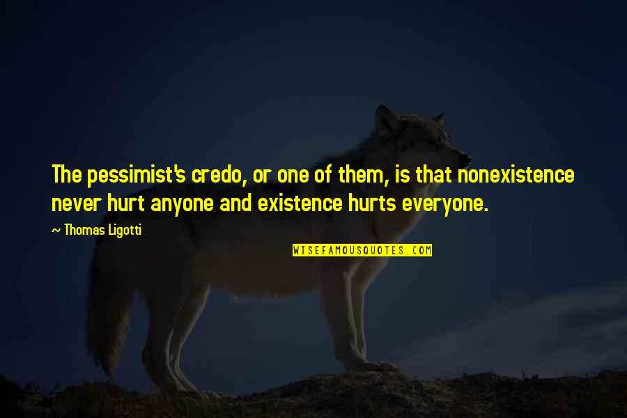 Never Hurt Anyone Quotes By Thomas Ligotti: The pessimist's credo, or one of them, is Never Hurt Anyone Quotes By Thomas Ligotti: The pessimist's credo, or one of them, is