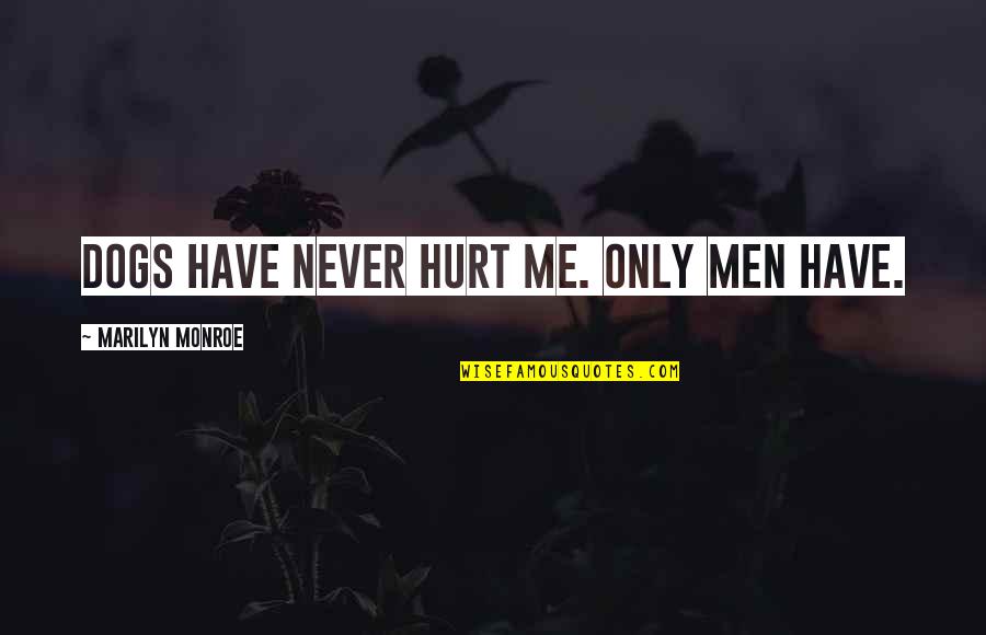 Never Hurt Me Quotes By Marilyn Monroe: Dogs have never hurt me. Only men have. Never Hurt Me Quotes By Marilyn Monroe: Dogs have never hurt me. Only men have.