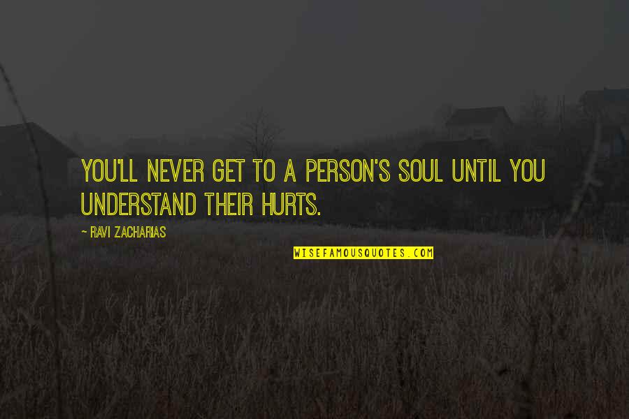 Never Hurt Quotes By Ravi Zacharias: You'll never get to a person's soul until
