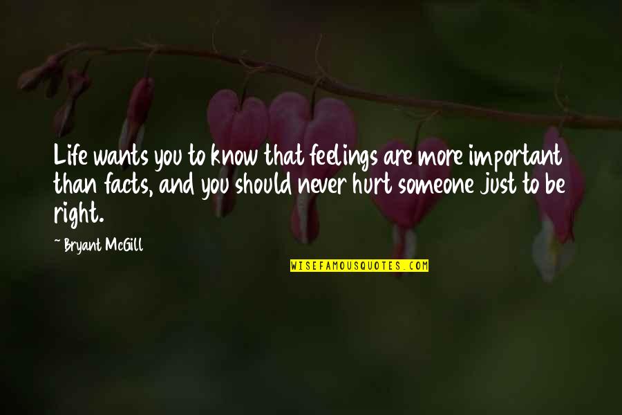 Never Hurt Someone Quotes By Bryant McGill: Life wants you to know that feelings are