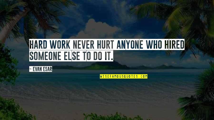 Never Hurt Someone Quotes By Evan Esar: Hard work never hurt anyone who hired someone