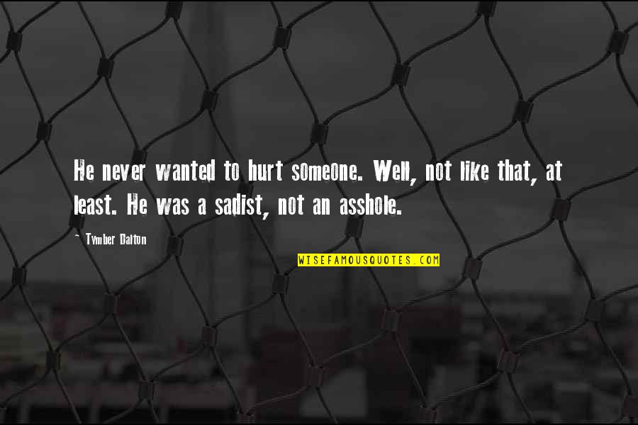 Never Hurt Someone Quotes By Tymber Dalton: He never wanted to hurt someone. Well, not