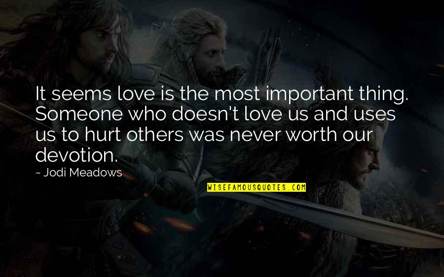 Never Hurt Someone You Love Quotes By Jodi Meadows: It seems love is the most important thing.