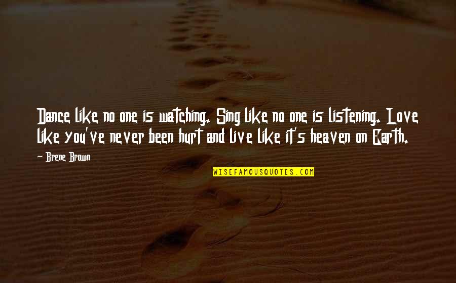 Never Hurt The One You Love Quotes By Brene Brown: Dance like no one is watching. Sing like