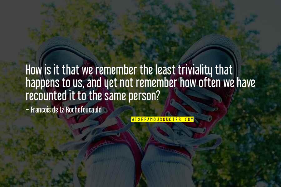 Never Hurt The One You Love Quotes By Francois De La Rochefoucauld: How is it that we remember the least