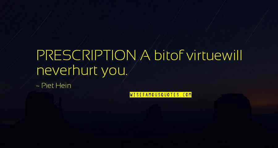 Never Hurt You Quotes By Piet Hein: PRESCRIPTION A bitof virtuewill neverhurt you.