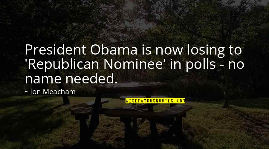 Never Hurt Your Family Quotes By Jon Meacham: President Obama is now losing to 'Republican Nominee'
