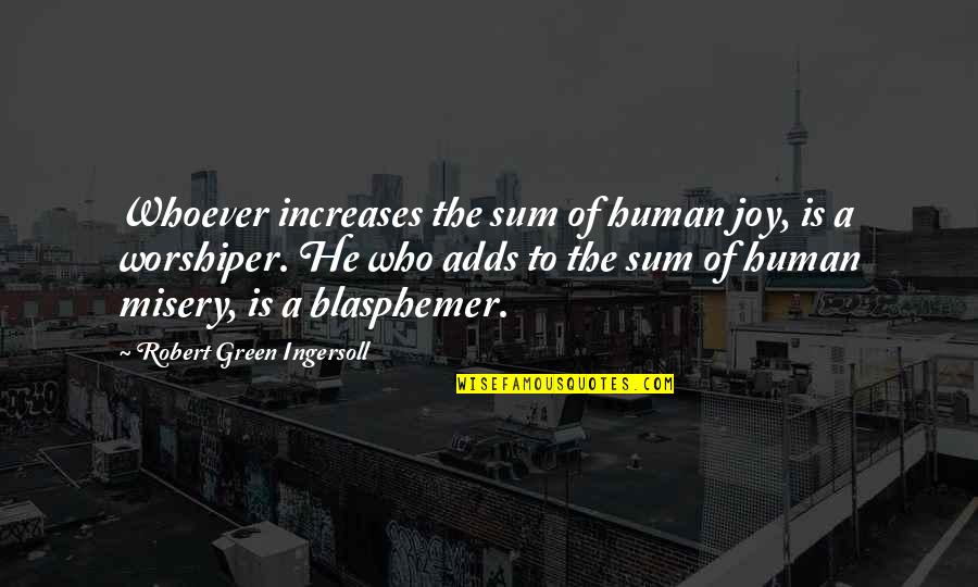 Never Hurt Your Family Quotes By Robert Green Ingersoll: Whoever increases the sum of human joy, is