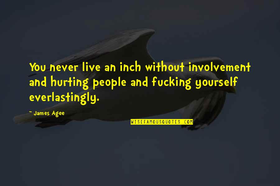 Never Hurt Yourself Quotes By James Agee: You never live an inch without involvement and
