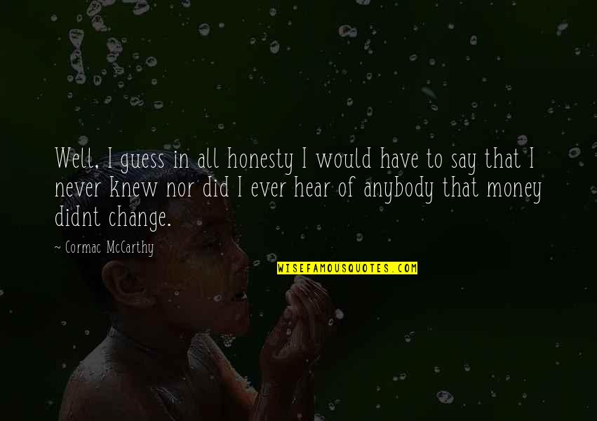Never I Have Ever Quotes By Cormac McCarthy: Well, I guess in all honesty I would Never I Have Ever Quotes By Cormac McCarthy: Well, I guess in all honesty I would