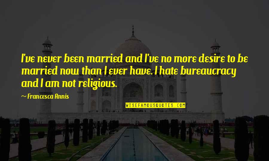 Never I Have Ever Quotes By Francesca Annis: I've never been married and I've no more Never I Have Ever Quotes By Francesca Annis: I've never been married and I've no more