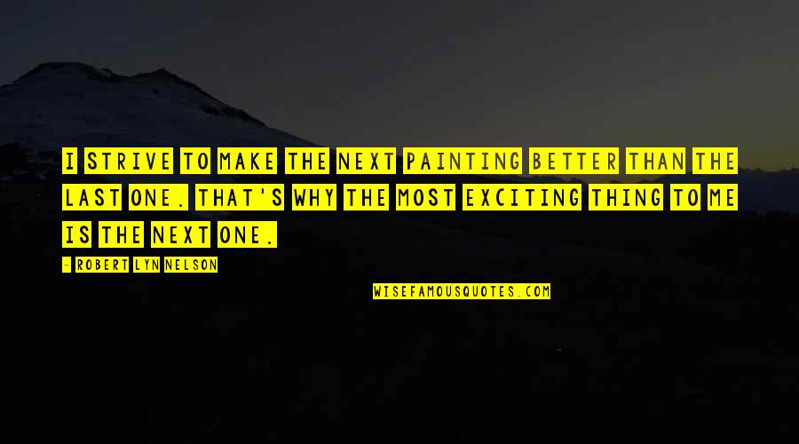 Never Ignore The One Who Loves You Quotes By Robert Lyn Nelson: I strive to make the next painting better