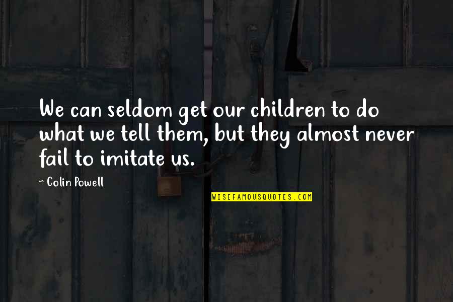 Never Imitate Quotes By Colin Powell: We can seldom get our children to do Never Imitate Quotes By Colin Powell: We can seldom get our children to do