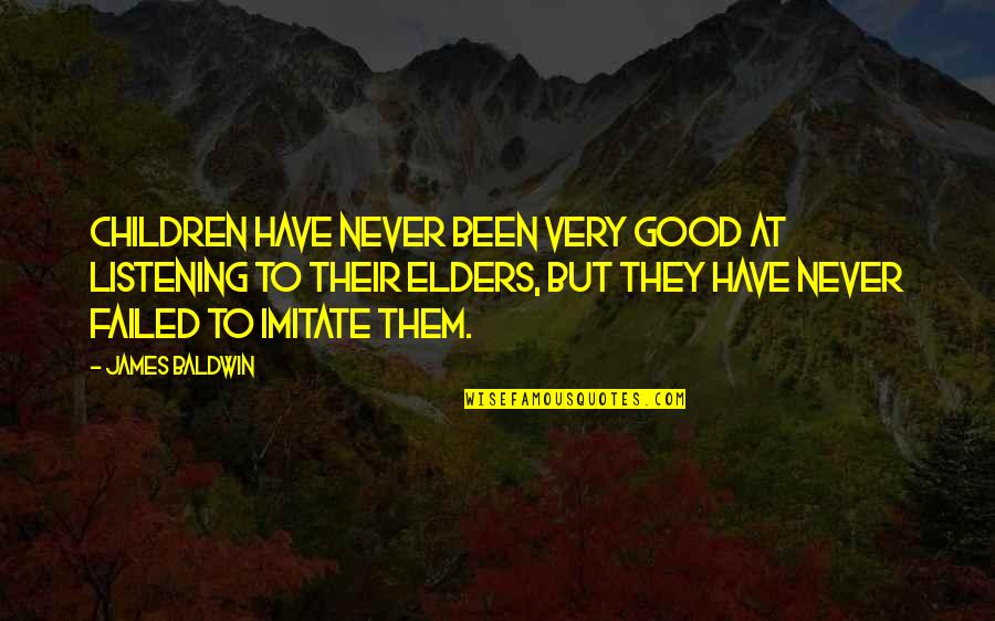 Never Imitate Quotes By James Baldwin: Children have never been very good at listening