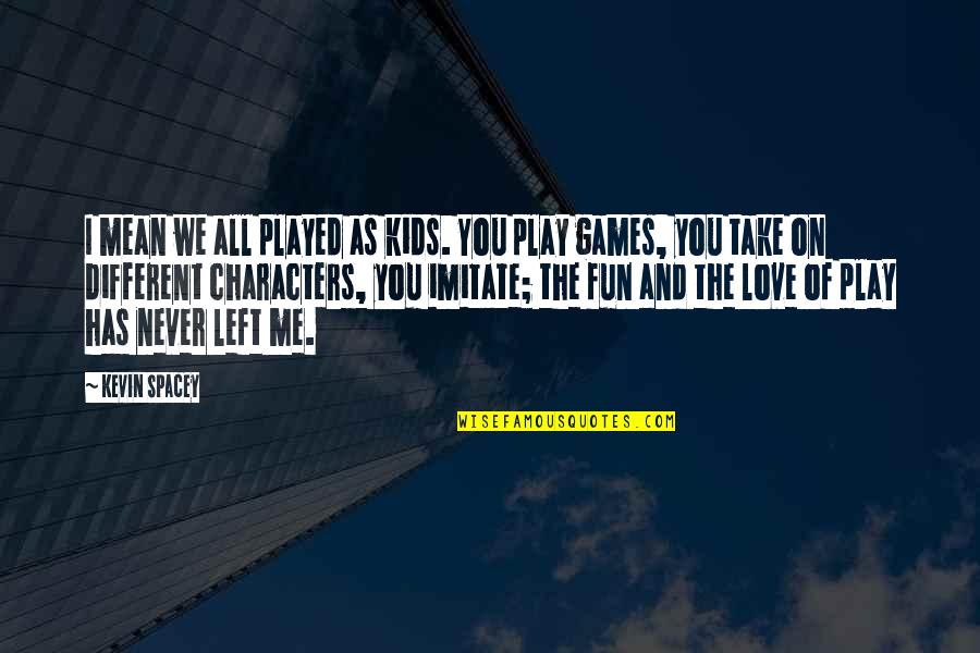 Never Imitate Quotes By Kevin Spacey: I mean we all played as kids. You Never Imitate Quotes By Kevin Spacey: I mean we all played as kids. You