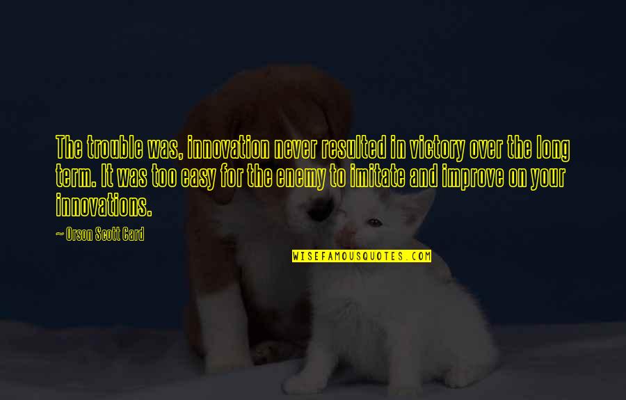 Never Imitate Quotes By Orson Scott Card: The trouble was, innovation never resulted in victory Never Imitate Quotes By Orson Scott Card: The trouble was, innovation never resulted in victory