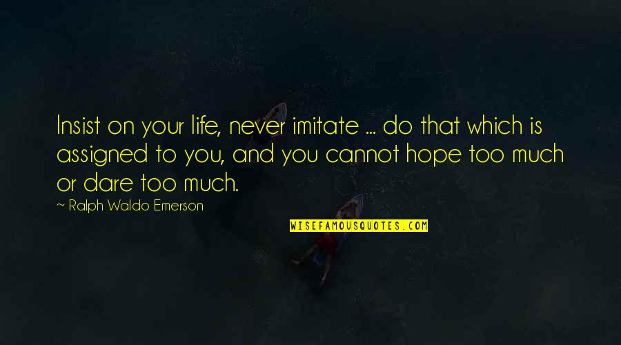 Never Imitate Quotes By Ralph Waldo Emerson: Insist on your life, never imitate ... do