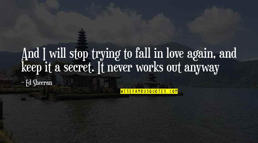 Never In Love Again Quotes By Ed Sheeran: And I will stop trying to fall in