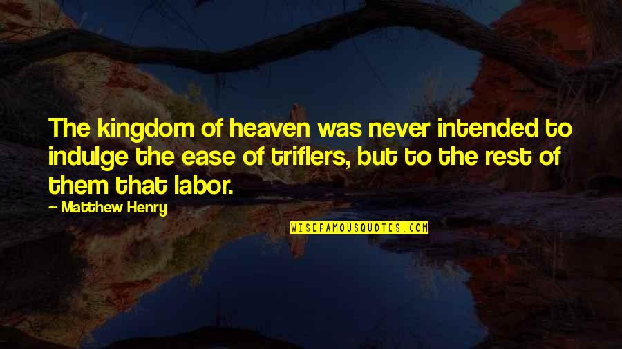 Never Indulge Quotes By Matthew Henry: The kingdom of heaven was never intended to