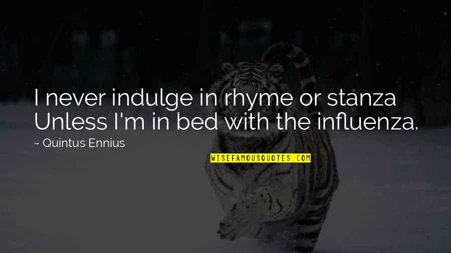 Never Indulge Quotes By Quintus Ennius: I never indulge in rhyme or stanza Unless