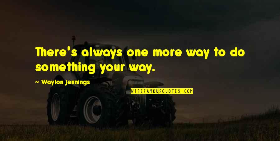 Never Insist Yourself To Someone Quotes By Waylon Jennings: There's always one more way to do something