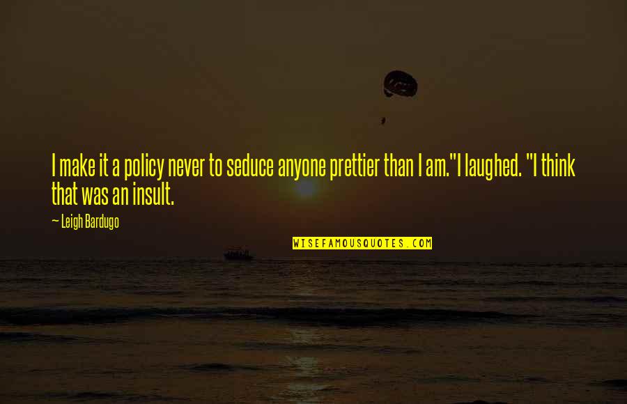 Never Insult Anyone Quotes By Leigh Bardugo: I make it a policy never to seduce Never Insult Anyone Quotes By Leigh Bardugo: I make it a policy never to seduce