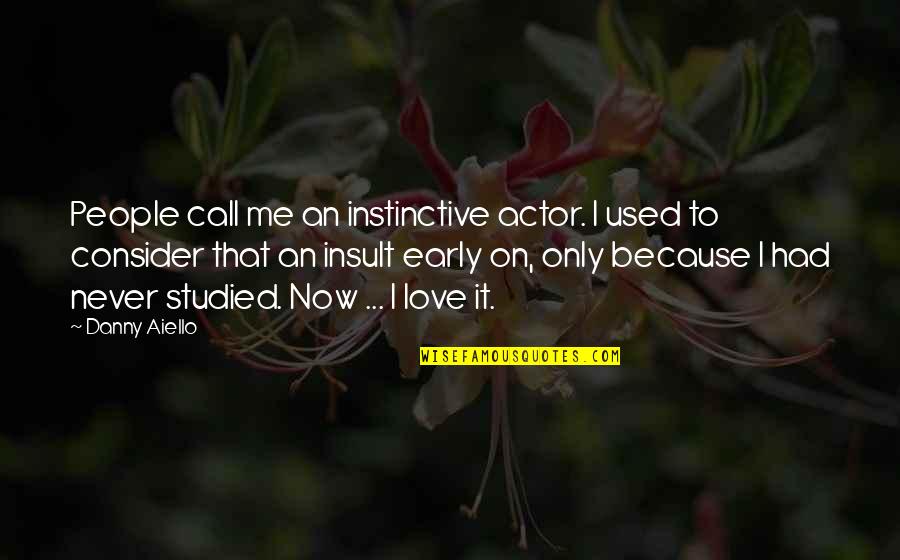 Never Insult Love Quotes By Danny Aiello: People call me an instinctive actor. I used