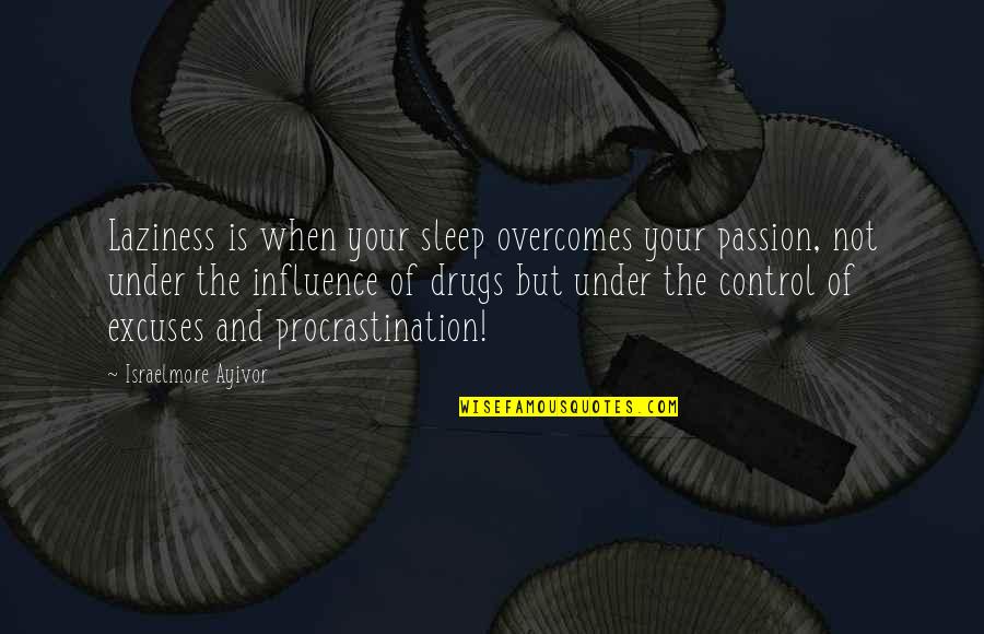 Never Intentionally Hurt Anyone Quotes By Israelmore Ayivor: Laziness is when your sleep overcomes your passion,