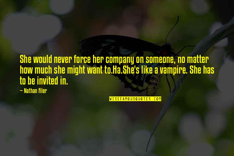 Never Invited Quotes By Nathan Filer: She would never force her company on someone, Never Invited Quotes By Nathan Filer: She would never force her company on someone,