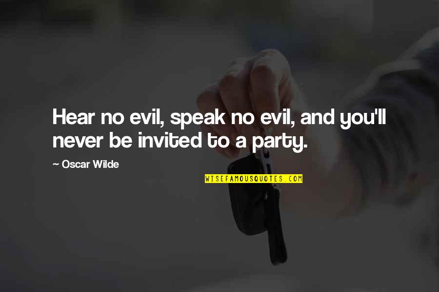 Never Invited Quotes By Oscar Wilde: Hear no evil, speak no evil, and you'll