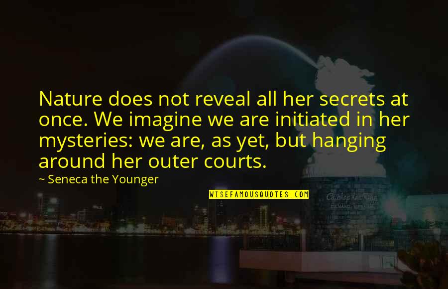 Never Invited Quotes By Seneca The Younger: Nature does not reveal all her secrets at Never Invited Quotes By Seneca The Younger: Nature does not reveal all her secrets at