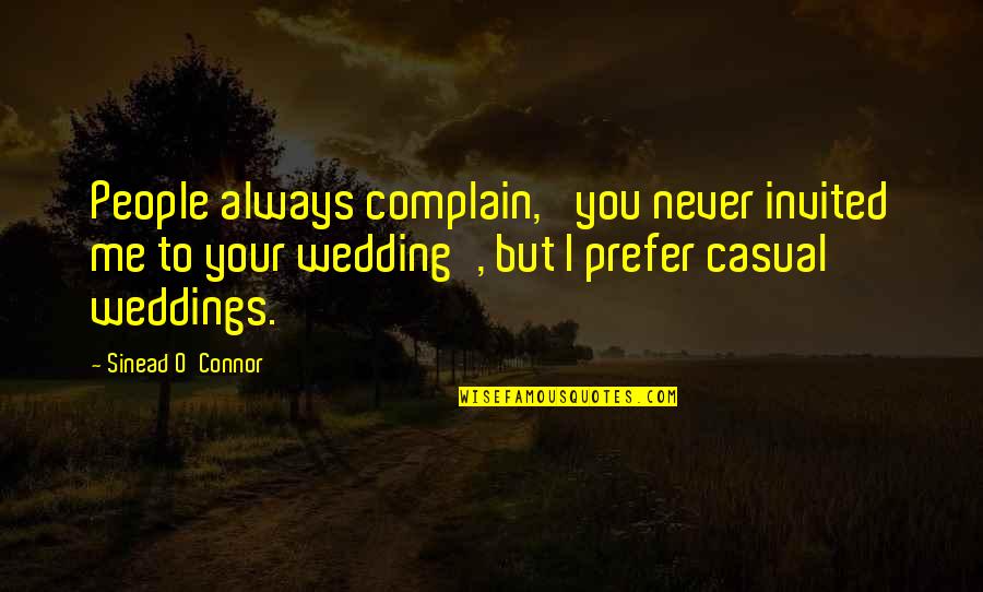 Never Invited Quotes By Sinead O'Connor: People always complain, 'you never invited me to Never Invited Quotes By Sinead O'Connor: People always complain, 'you never invited me to