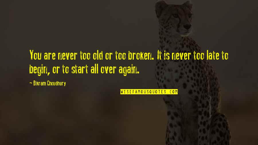 Never Is Too Late Quotes By Bikram Choudhury: You are never too old or too broken.