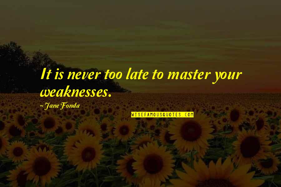 Never Is Too Late Quotes By Jane Fonda: It is never too late to master your