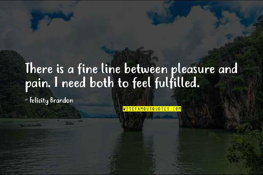 Never Judge By Appearances Quotes By Felicity Brandon: There is a fine line between pleasure and