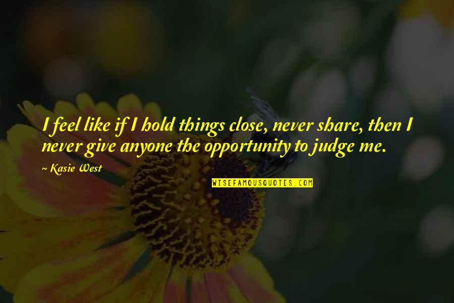 Never Judge Me Quotes By Kasie West: I feel like if I hold things close,
