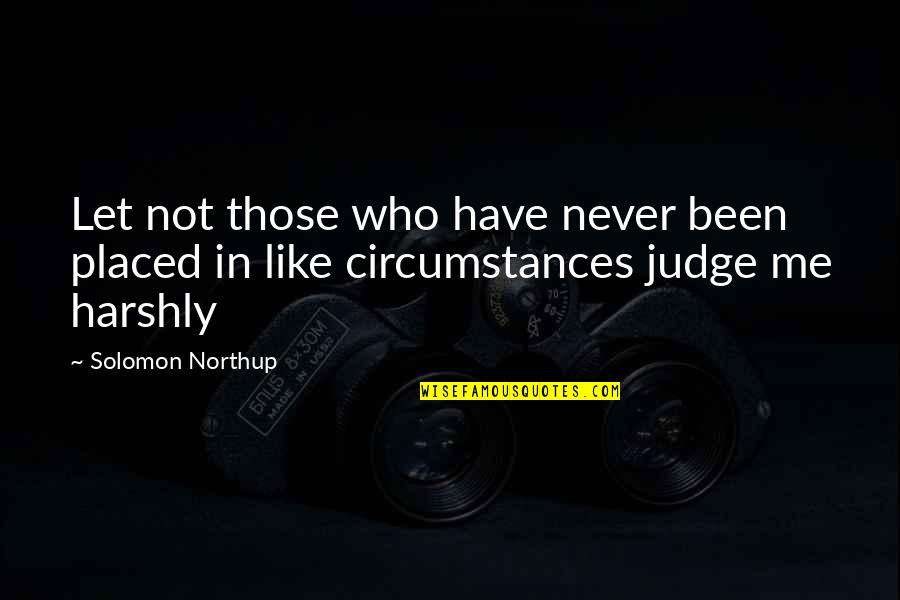 Never Judge Me Quotes By Solomon Northup: Let not those who have never been placed
