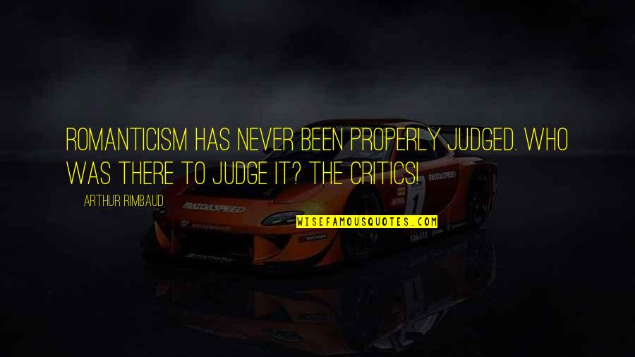 Never Judge Quotes By Arthur Rimbaud: Romanticism has never been properly judged. Who was