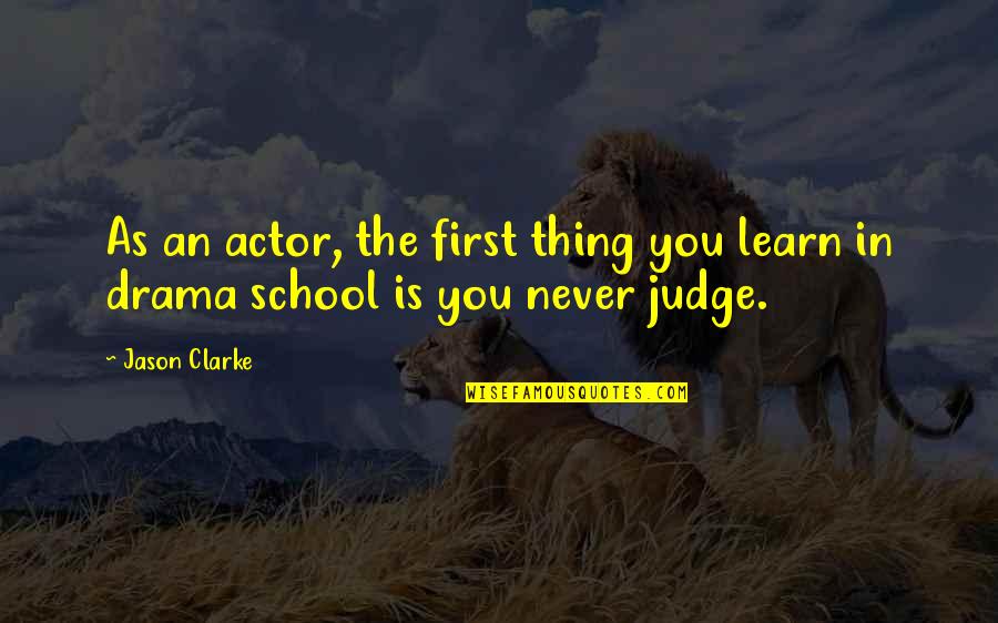 Never Judge Quotes By Jason Clarke: As an actor, the first thing you learn