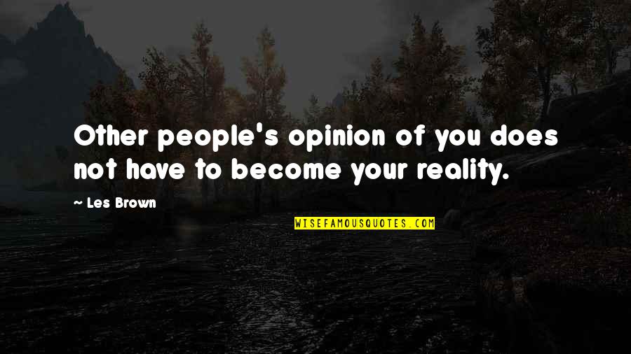 Never Judge Someone By The Opinion Of Others Quotes By Les Brown: Other people's opinion of you does not have