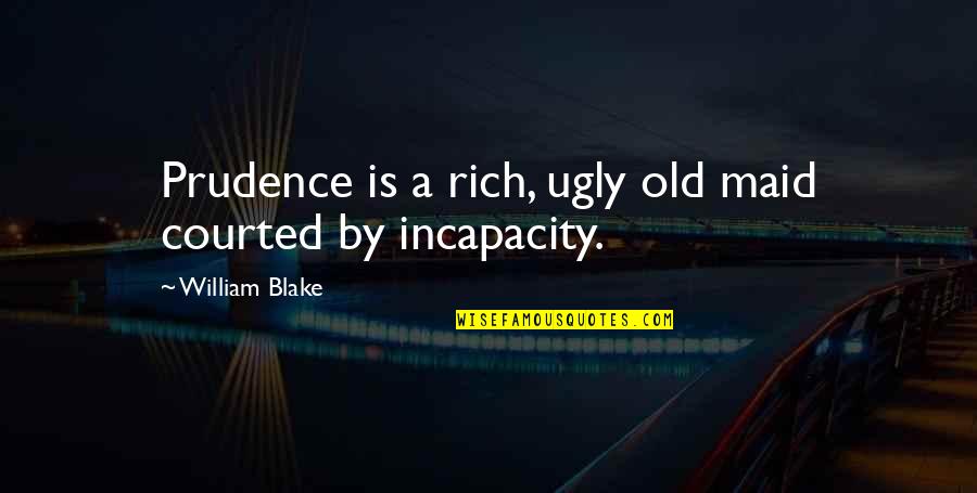 Never Judge Too Quickly Quotes By William Blake: Prudence is a rich, ugly old maid courted