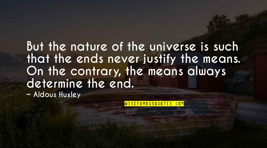 Never Justify Quotes By Aldous Huxley: But the nature of the universe is such
