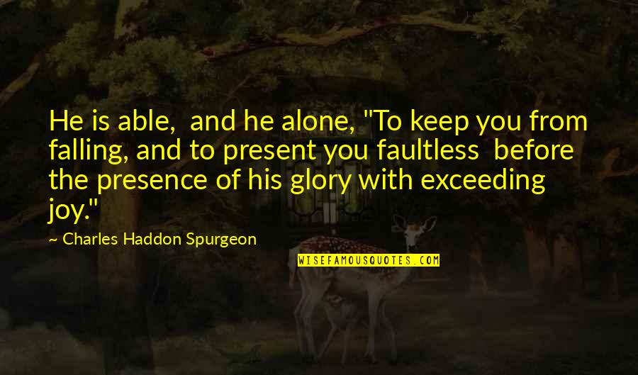 Never Justify Quotes By Charles Haddon Spurgeon: He is able, and he alone, "To keep Never Justify Quotes By Charles Haddon Spurgeon: He is able, and he alone, "To keep
