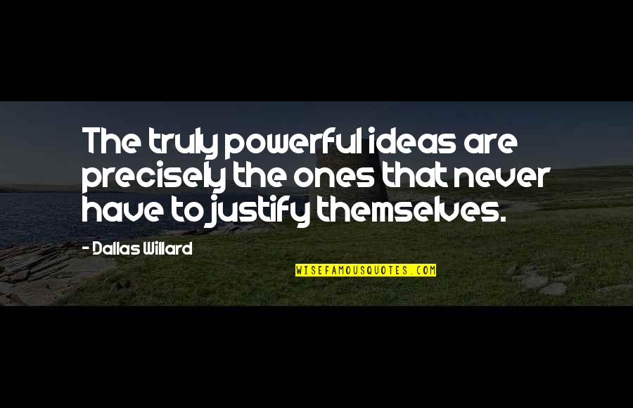 Never Justify Quotes By Dallas Willard: The truly powerful ideas are precisely the ones